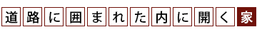 道路に囲まれた内に開く家