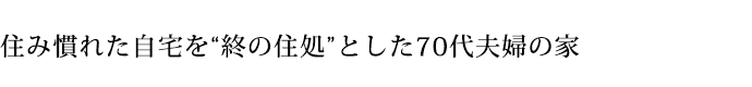 住み慣れた自宅を終の住処とした70代夫婦の家