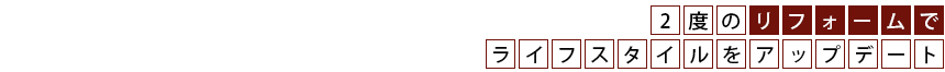 2度のリフォームでライフスタイルをアップデート